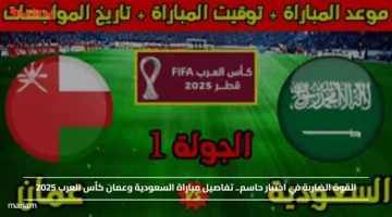 القوة الضاربة في اختبار حاسم.. تفاصيل مباراة السعودية وعمان كأس العرب 2025